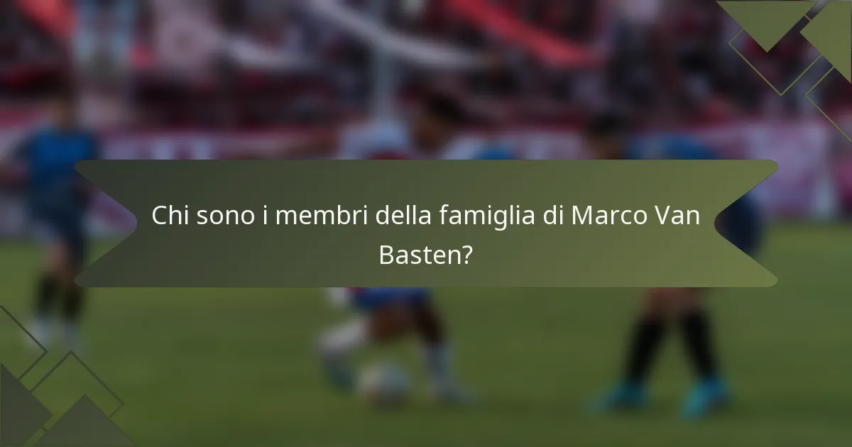 Chi sono i membri della famiglia di Marco Van Basten?