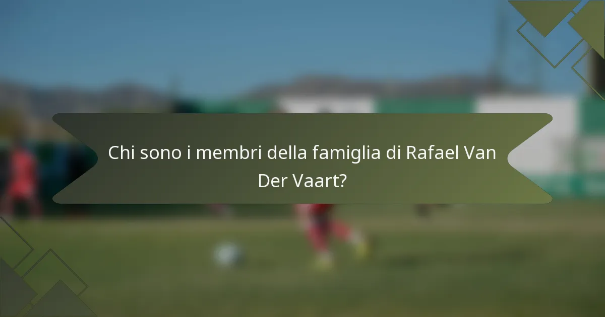 Chi sono i membri della famiglia di Rafael Van Der Vaart?