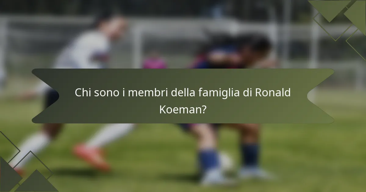 Chi sono i membri della famiglia di Ronald Koeman?