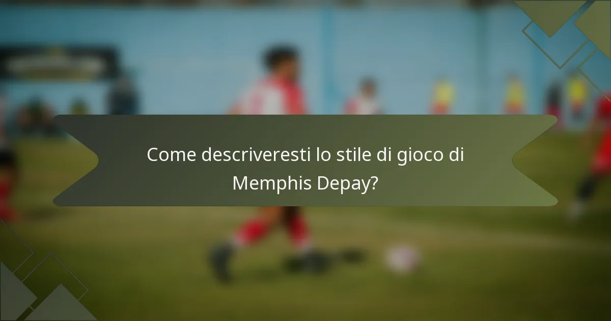 Come descriveresti lo stile di gioco di Memphis Depay?