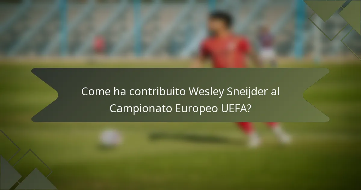 Come ha contribuito Wesley Sneijder al Campionato Europeo UEFA?