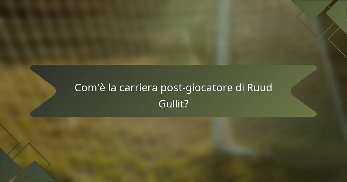 Com'è la carriera post-giocatore di Ruud Gullit?