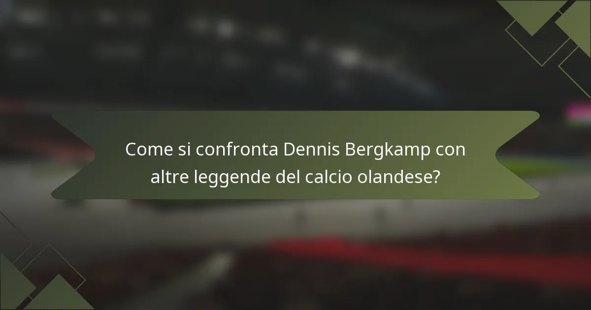 Come si confronta Dennis Bergkamp con altre leggende del calcio olandese?