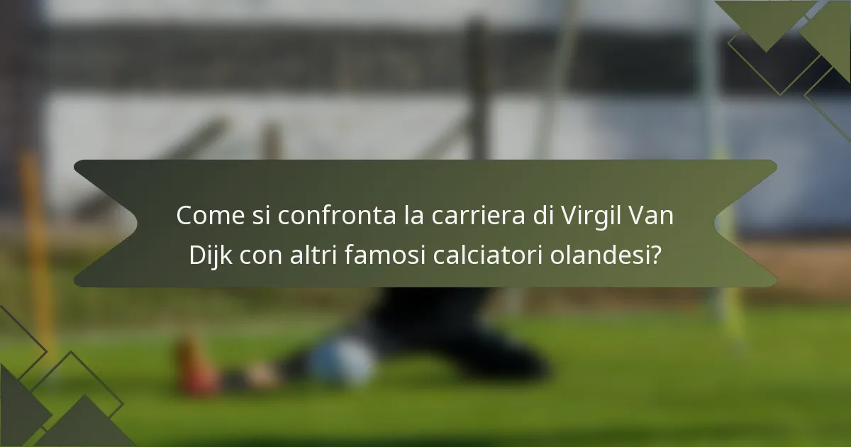 Come si confronta la carriera di Virgil Van Dijk con altri famosi calciatori olandesi?