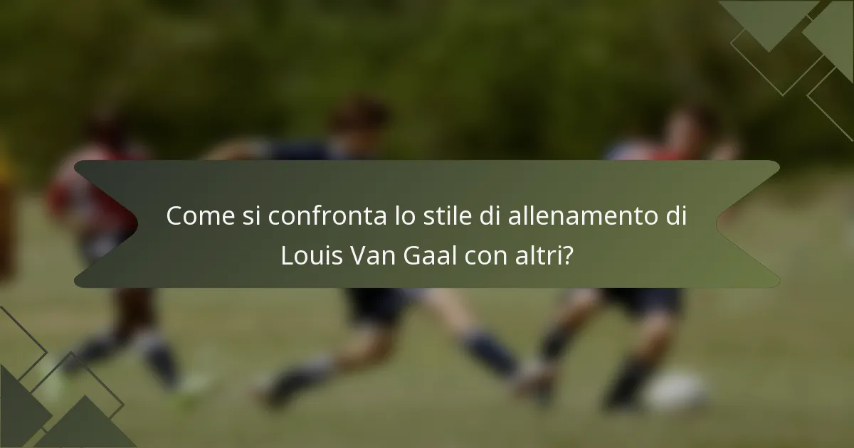 Come si confronta lo stile di allenamento di Louis Van Gaal con altri?