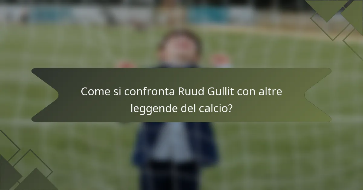 Come si confronta Ruud Gullit con altre leggende del calcio?