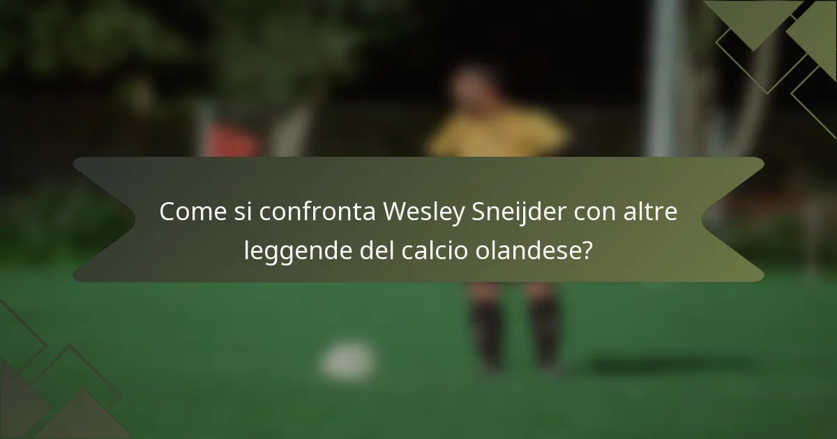 Come si confronta Wesley Sneijder con altre leggende del calcio olandese?