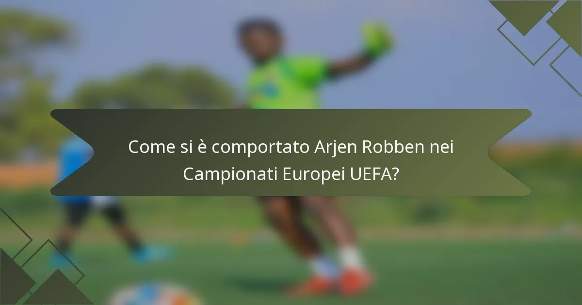 Come si è comportato Arjen Robben nei Campionati Europei UEFA?