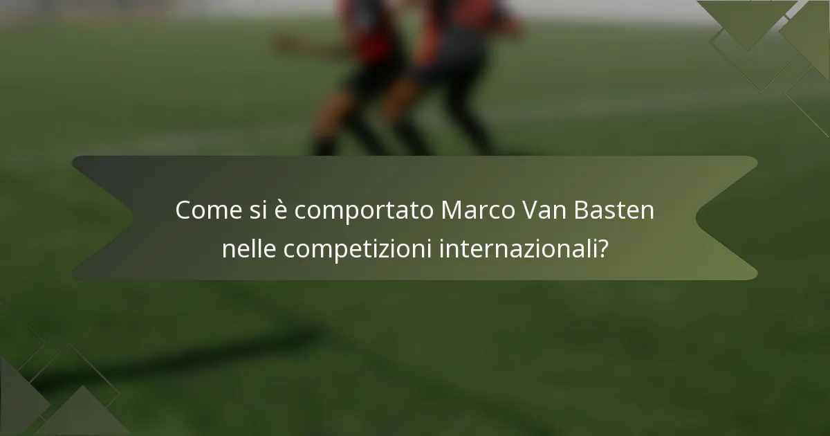 Come si è comportato Marco Van Basten nelle competizioni internazionali?