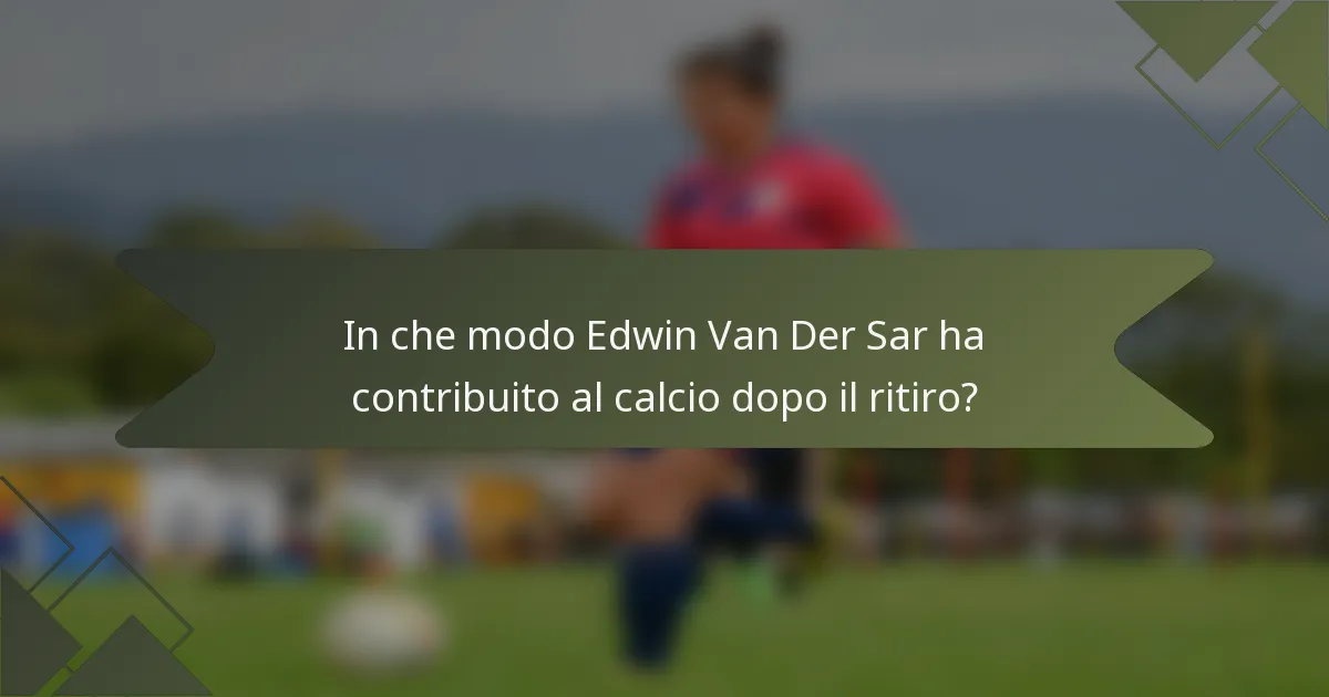 In che modo Edwin Van Der Sar ha contribuito al calcio dopo il ritiro?
