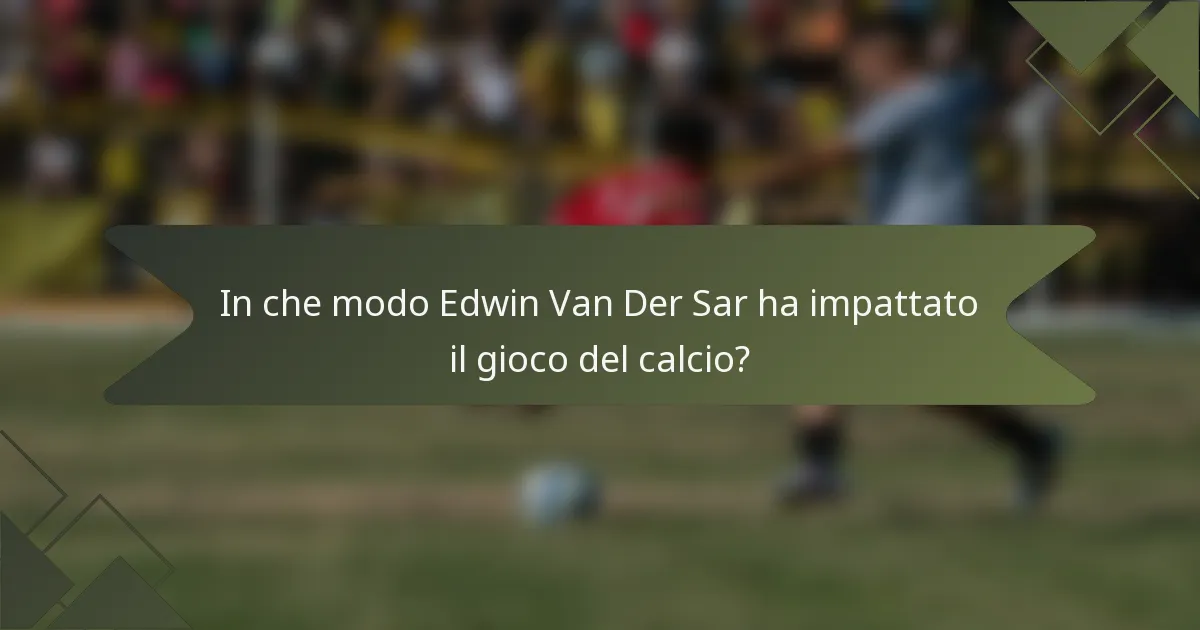 In che modo Edwin Van Der Sar ha impattato il gioco del calcio?