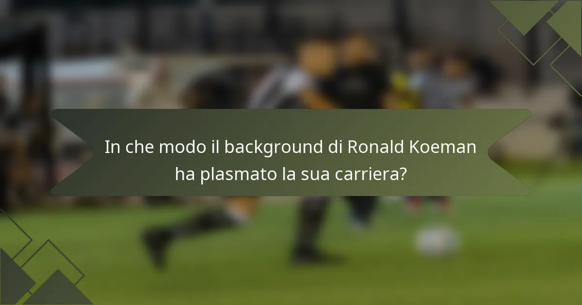 In che modo il background di Ronald Koeman ha plasmato la sua carriera?
