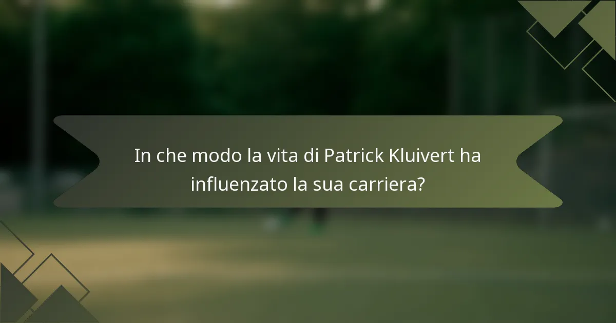In che modo la vita di Patrick Kluivert ha influenzato la sua carriera?