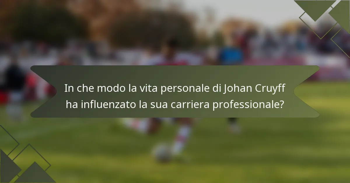 In che modo la vita personale di Johan Cruyff ha influenzato la sua carriera professionale?