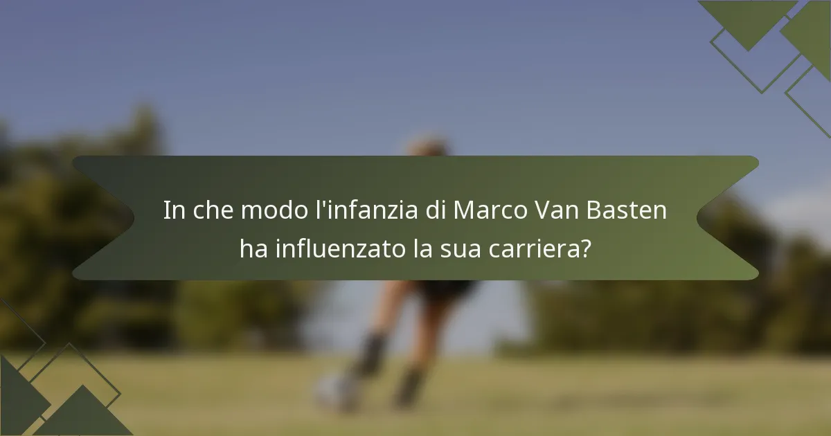 In che modo l'infanzia di Marco Van Basten ha influenzato la sua carriera?