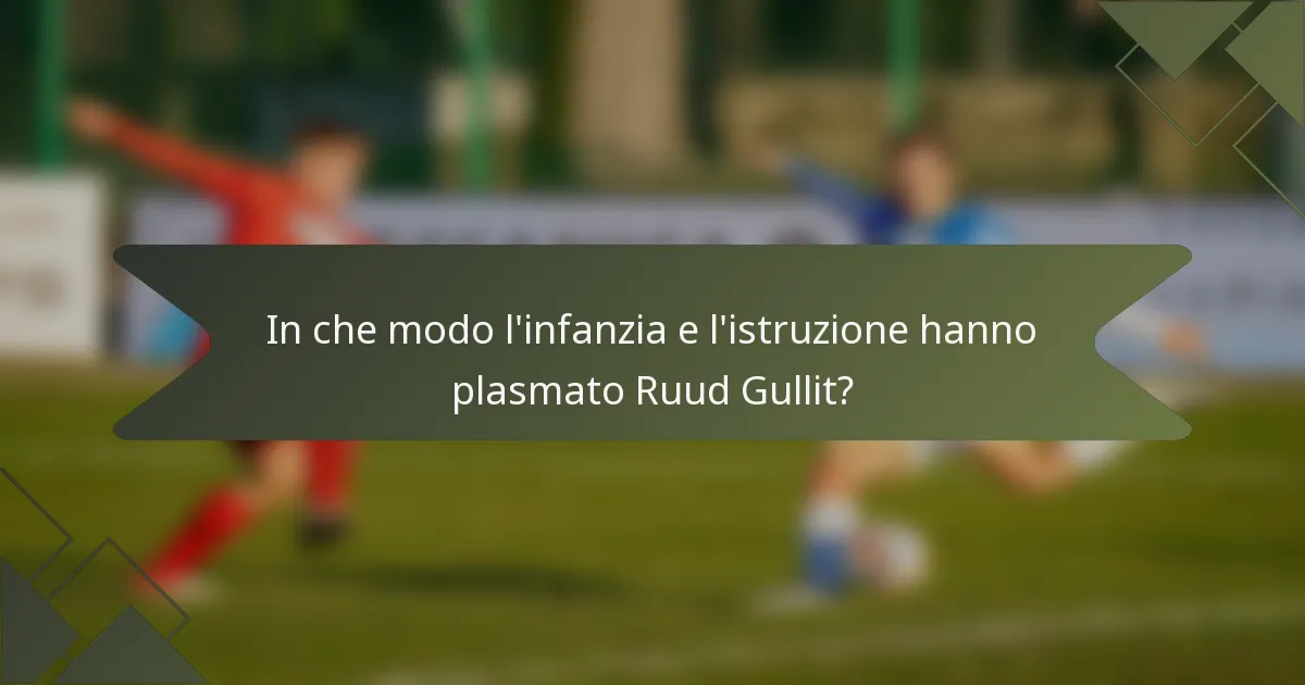 In che modo l'infanzia e l'istruzione hanno plasmato Ruud Gullit?