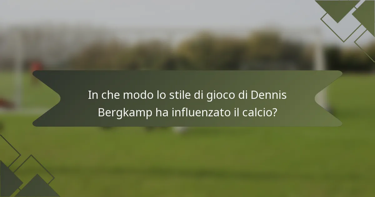 In che modo lo stile di gioco di Dennis Bergkamp ha influenzato il calcio?