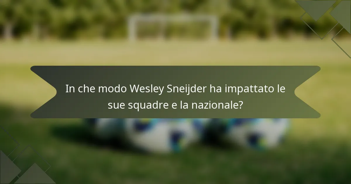 In che modo Wesley Sneijder ha impattato le sue squadre e la nazionale?