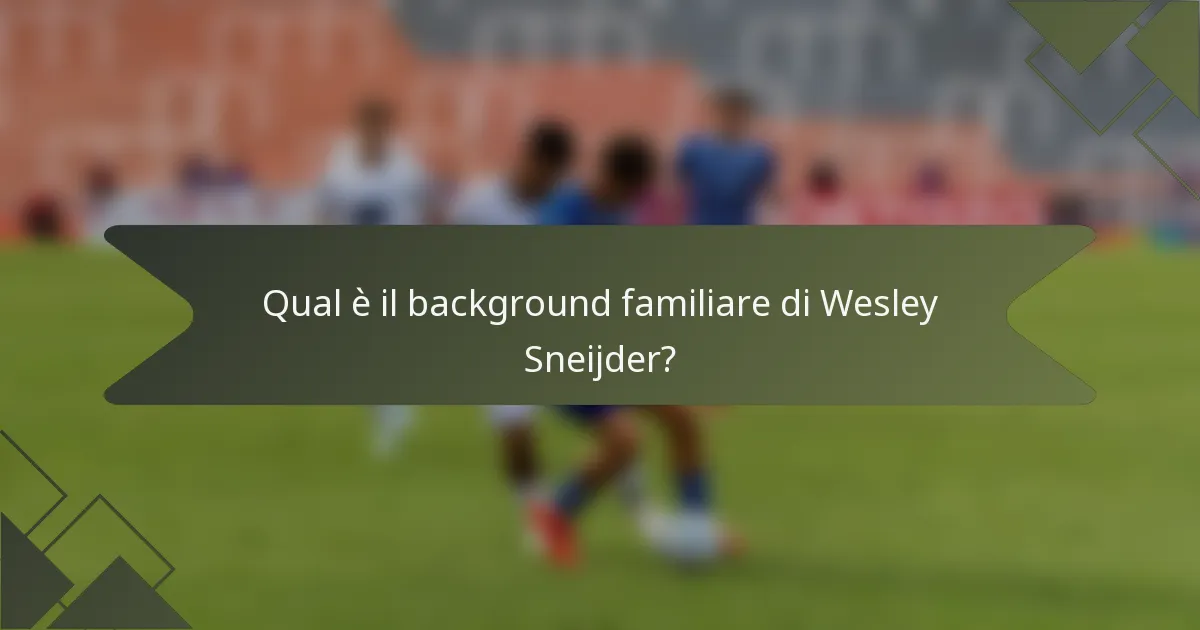 Qual è il background familiare di Wesley Sneijder?