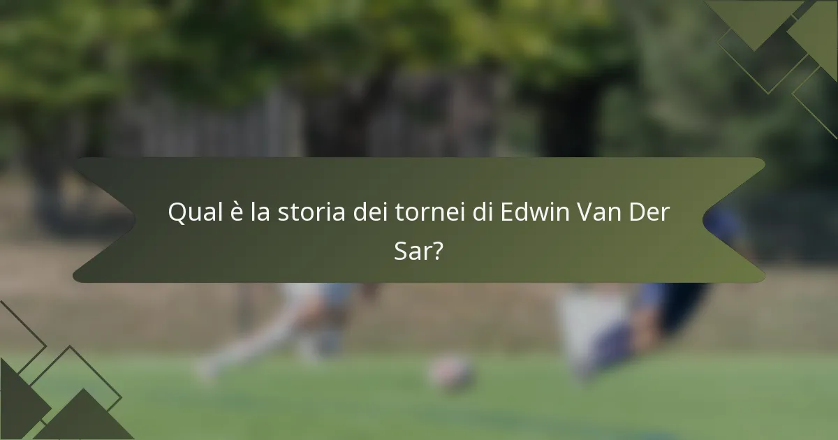 Qual è la storia dei tornei di Edwin Van Der Sar?
