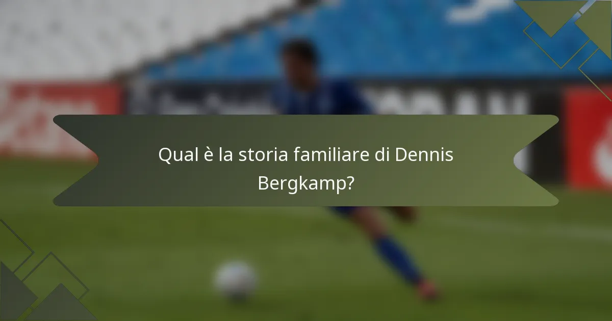 Qual è la storia familiare di Dennis Bergkamp?