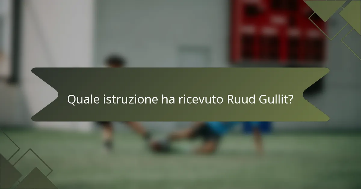 Quale istruzione ha ricevuto Ruud Gullit?