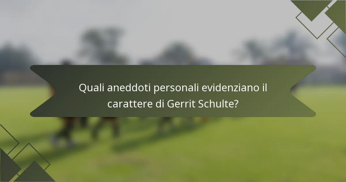 Quali aneddoti personali evidenziano il carattere di Gerrit Schulte?