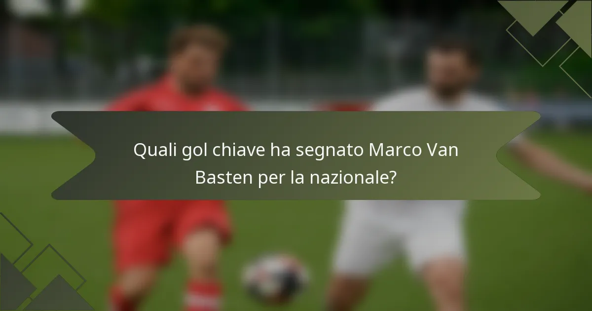 Quali gol chiave ha segnato Marco Van Basten per la nazionale?