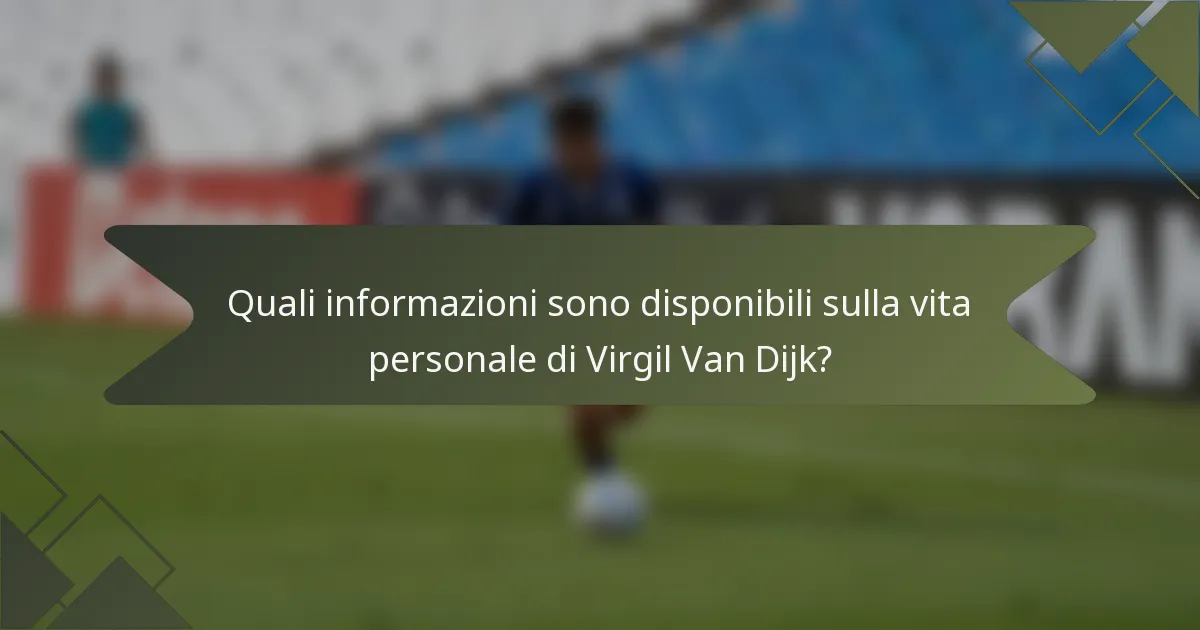 Quali informazioni sono disponibili sulla vita personale di Virgil Van Dijk?