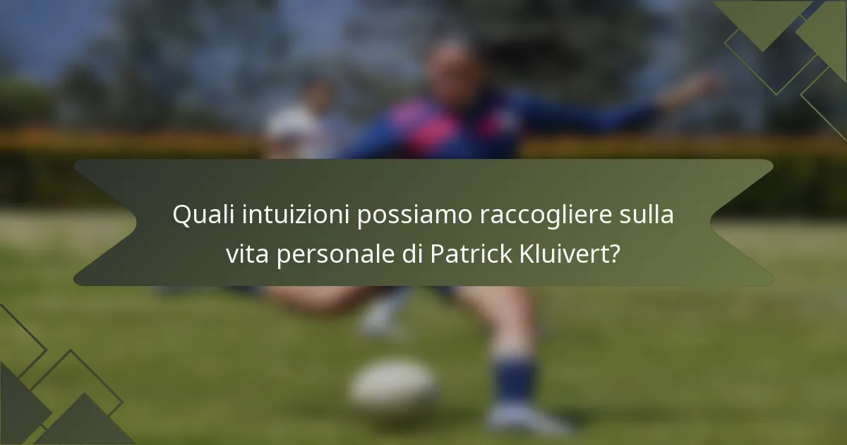 Quali intuizioni possiamo raccogliere sulla vita personale di Patrick Kluivert?