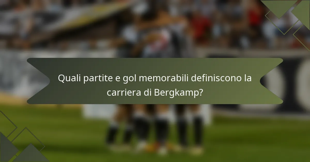 Quali partite e gol memorabili definiscono la carriera di Bergkamp?