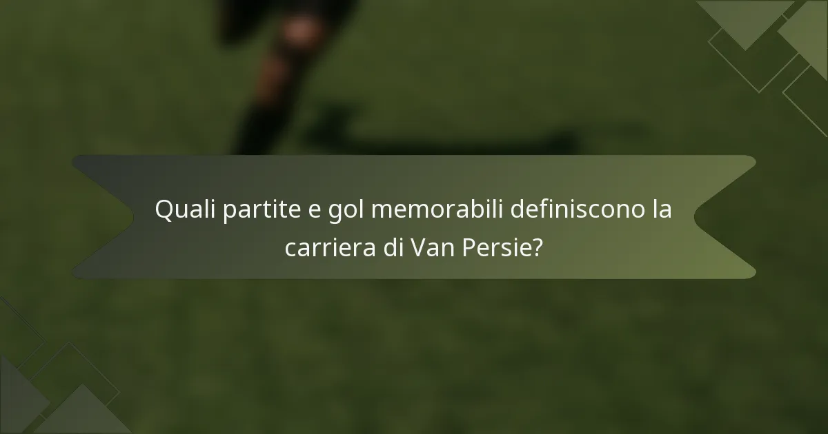 Quali partite e gol memorabili definiscono la carriera di Van Persie?