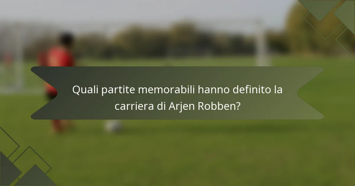 Quali partite memorabili hanno definito la carriera di Arjen Robben?