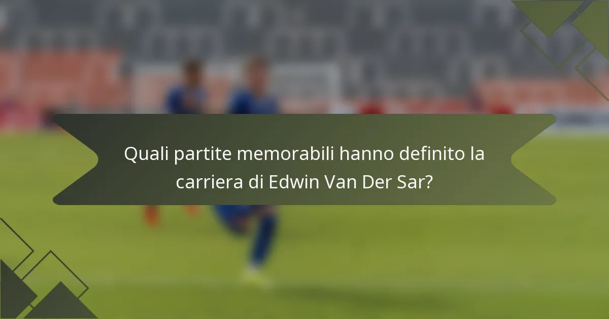 Quali partite memorabili hanno definito la carriera di Edwin Van Der Sar?
