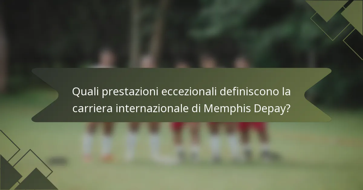 Quali prestazioni eccezionali definiscono la carriera internazionale di Memphis Depay?
