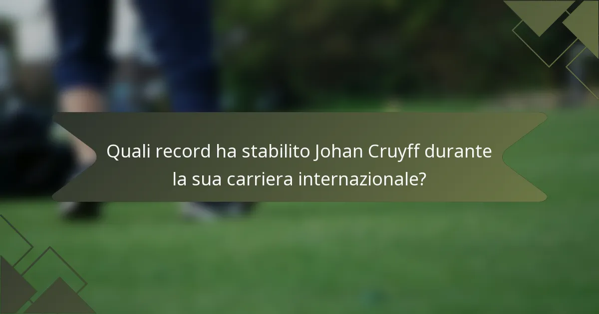 Quali record ha stabilito Johan Cruyff durante la sua carriera internazionale?
