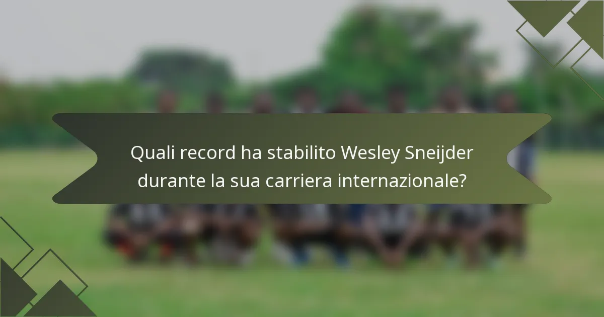 Quali record ha stabilito Wesley Sneijder durante la sua carriera internazionale?