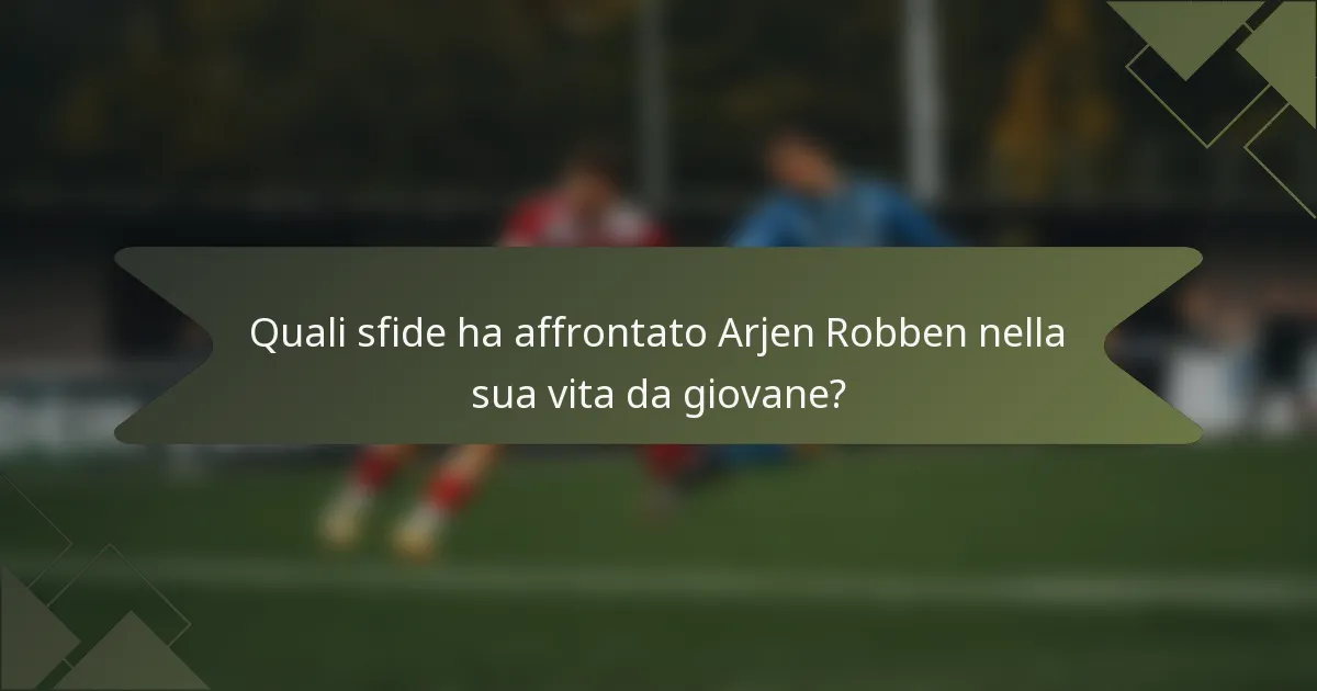 Quali sfide ha affrontato Arjen Robben nella sua vita da giovane?