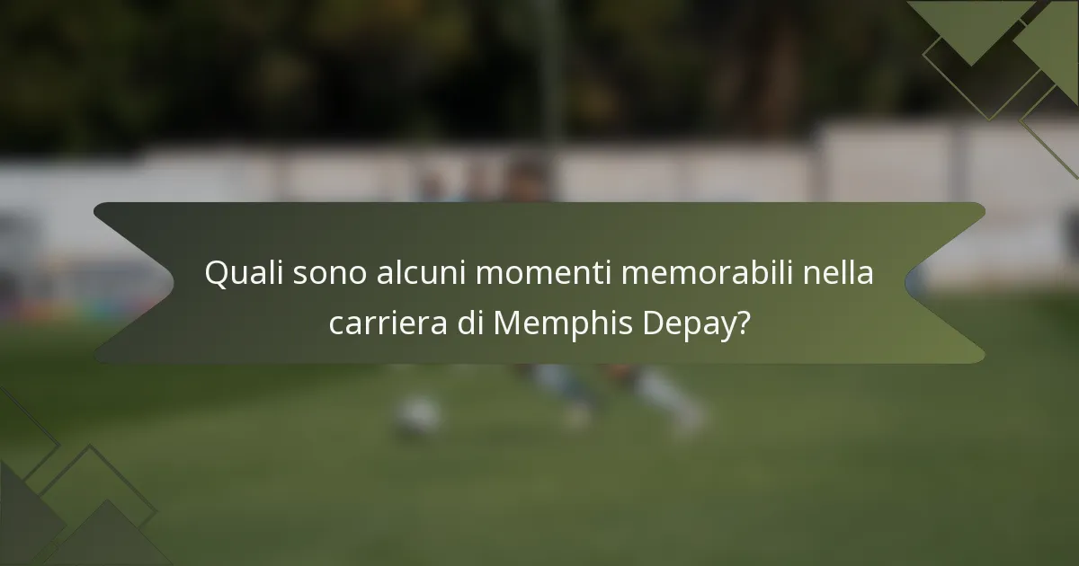Quali sono alcuni momenti memorabili nella carriera di Memphis Depay?