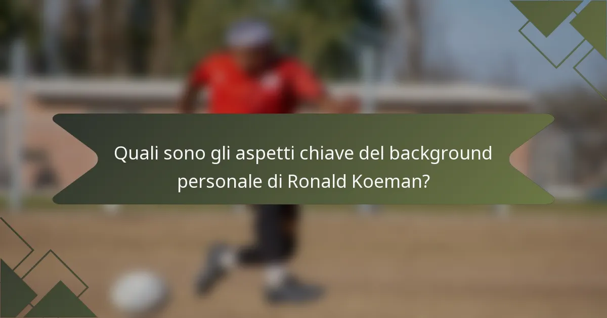 Quali sono gli aspetti chiave del background personale di Ronald Koeman?