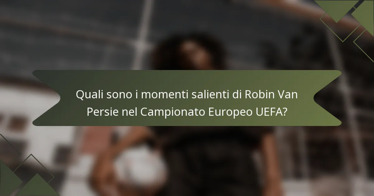 Quali sono i momenti salienti di Robin Van Persie nel Campionato Europeo UEFA?
