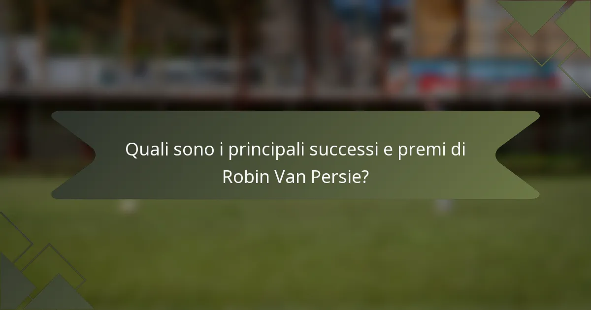 Quali sono i principali successi e premi di Robin Van Persie?