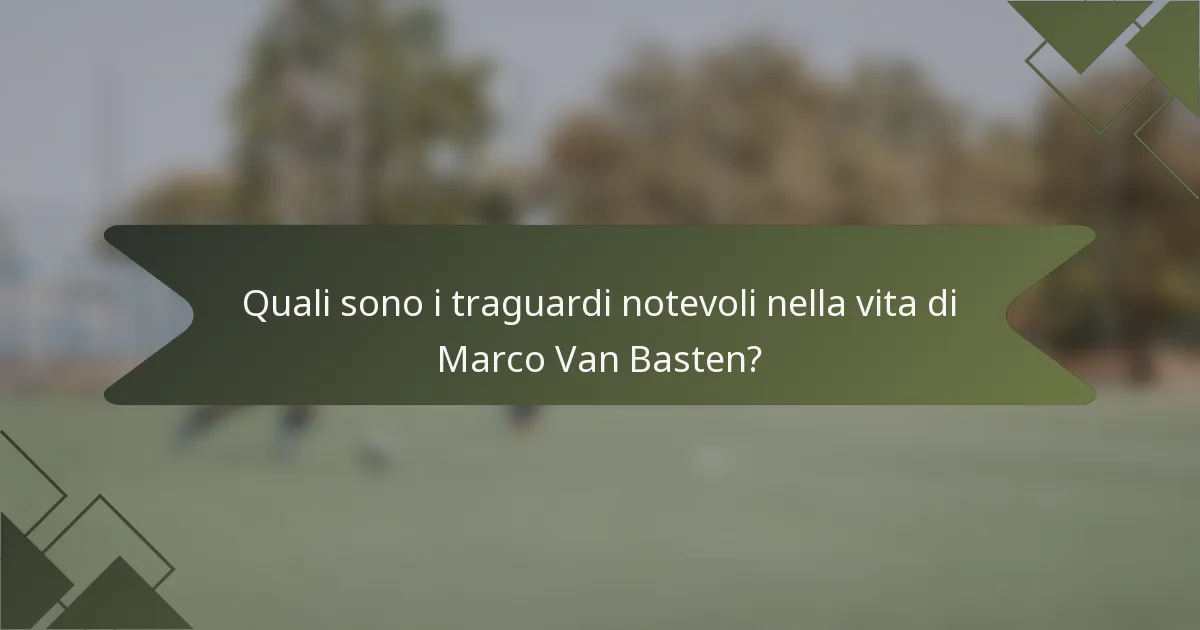 Quali sono i traguardi notevoli nella vita di Marco Van Basten?