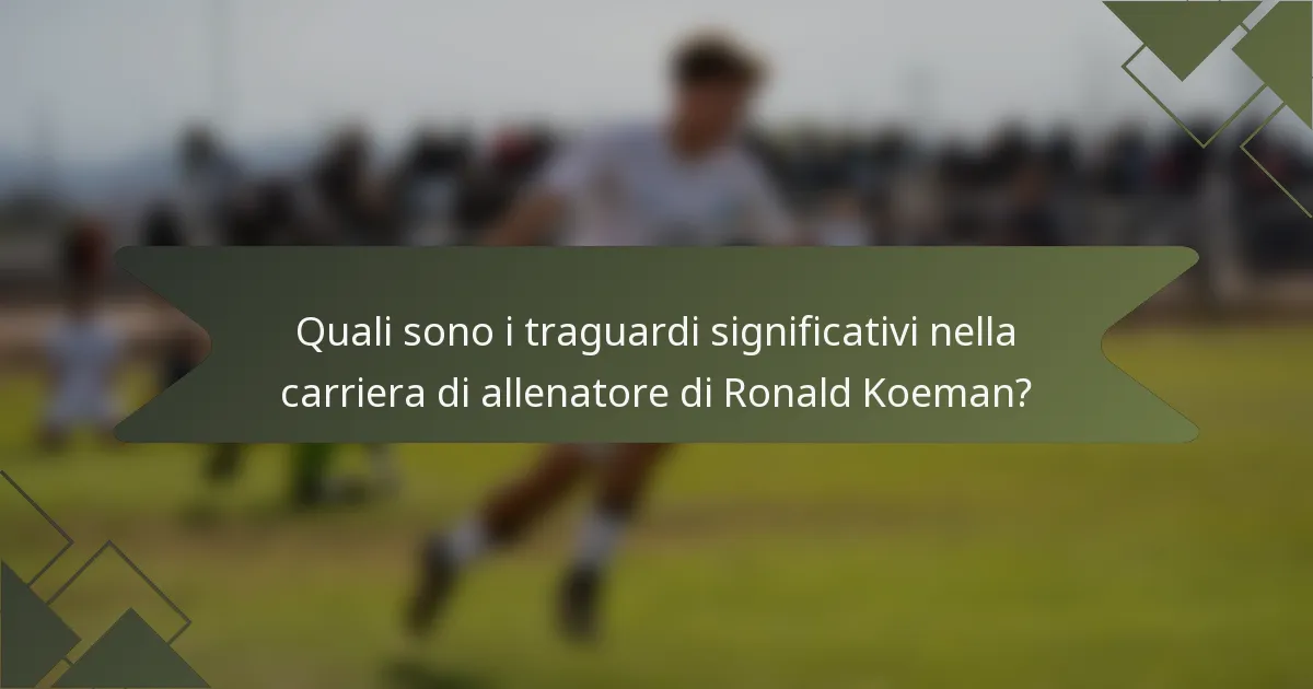 Quali sono i traguardi significativi nella carriera di allenatore di Ronald Koeman?