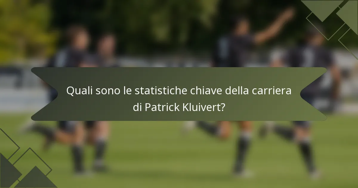 Quali sono le statistiche chiave della carriera di Patrick Kluivert?