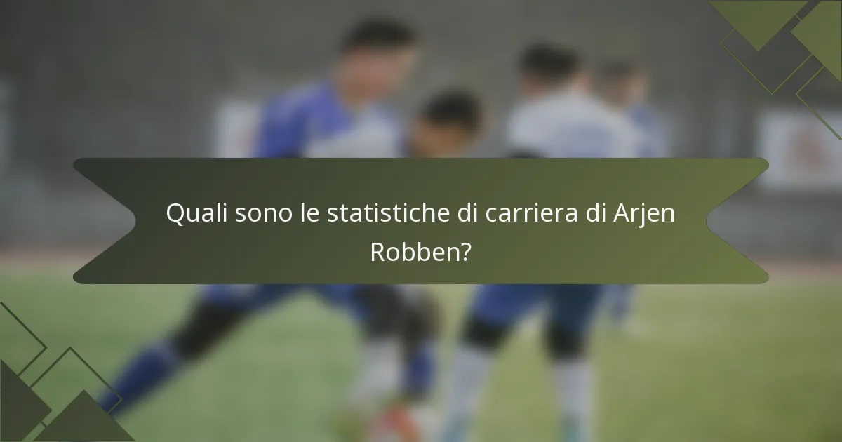 Quali sono le statistiche di carriera di Arjen Robben?