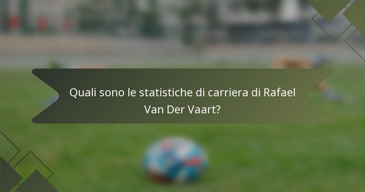 Quali sono le statistiche di carriera di Rafael Van Der Vaart?