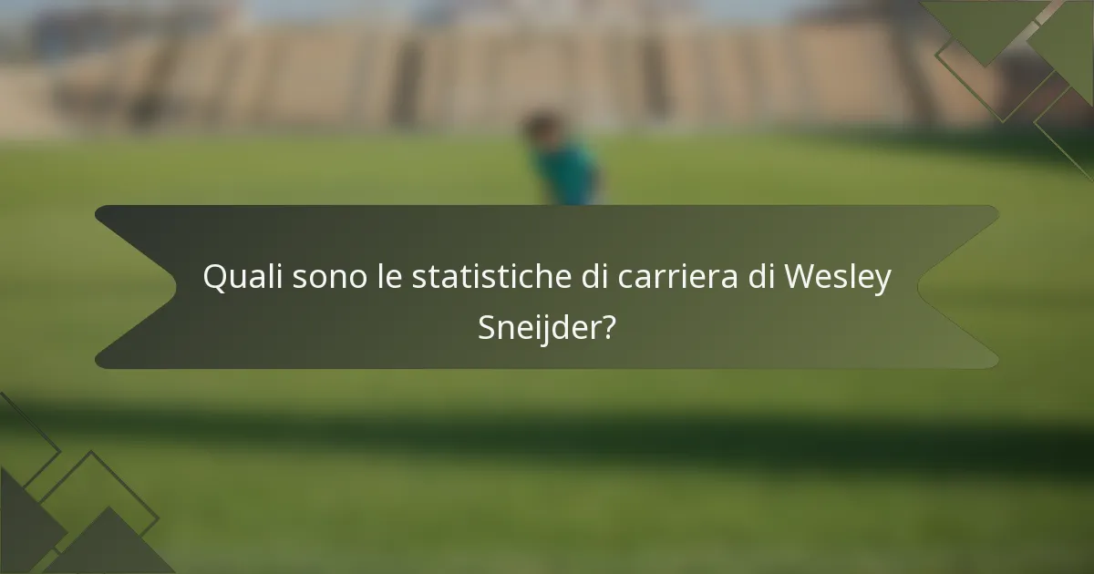 Quali sono le statistiche di carriera di Wesley Sneijder?