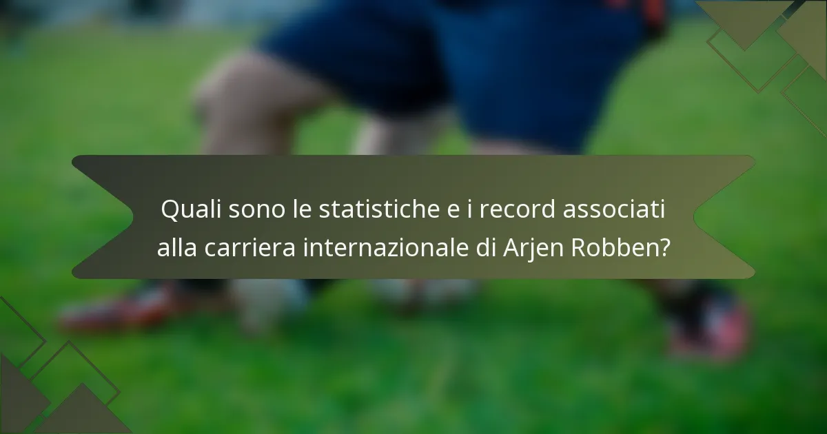 Quali sono le statistiche e i record associati alla carriera internazionale di Arjen Robben?