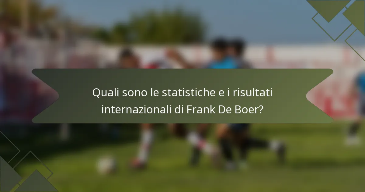Quali sono le statistiche e i risultati internazionali di Frank De Boer?